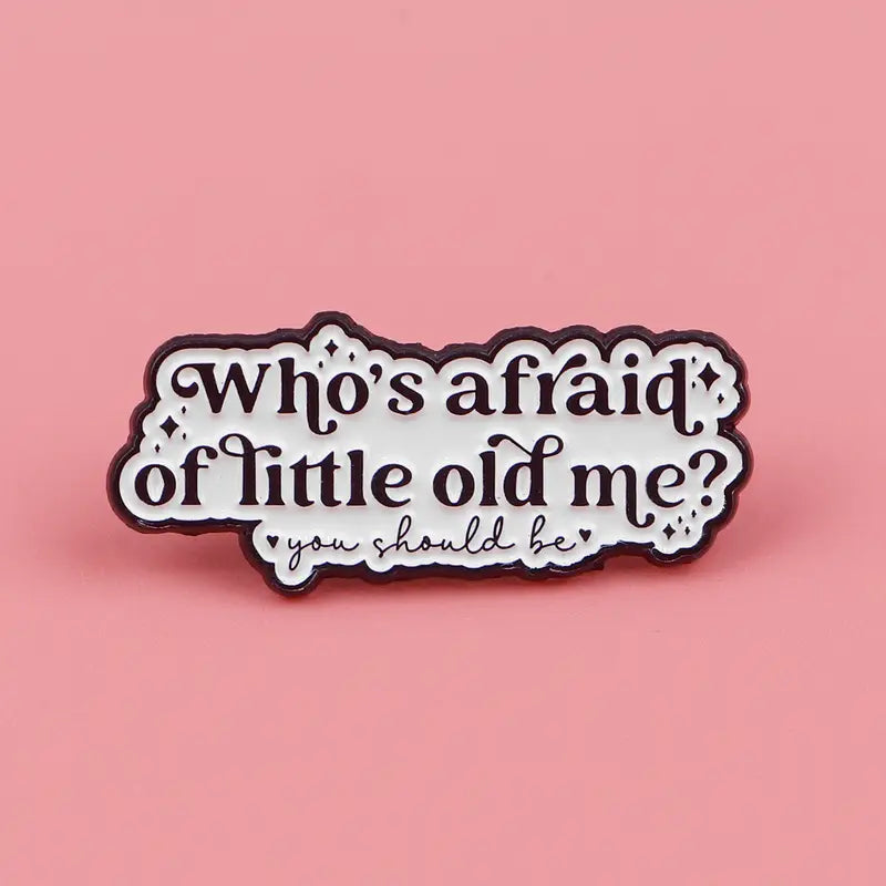 Who's Afraid of Little Old Me Pin