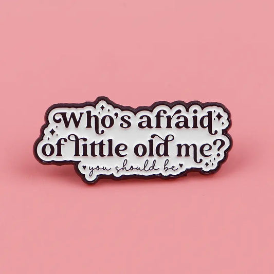 Who's Afraid of Little Old Me Pin